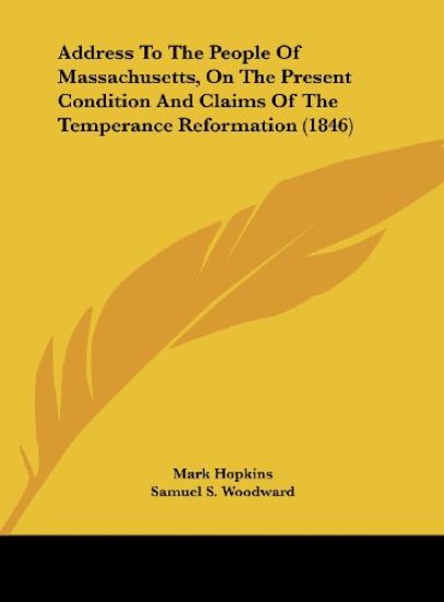 Address To The People Of Massachusetts, On The Present Condition And Claims Of The Temperance Reformation (1846)