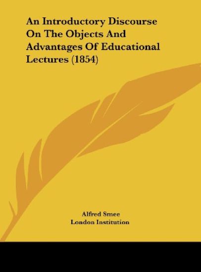 An Introductory Discourse On The Objects And Advantages Of Educational Lectures (1854)