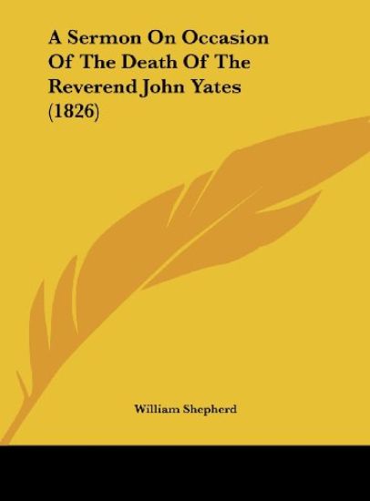 A Sermon On Occasion Of The Death Of The Reverend John Yates (1826) – William Shepherd, kirjan kansikuva