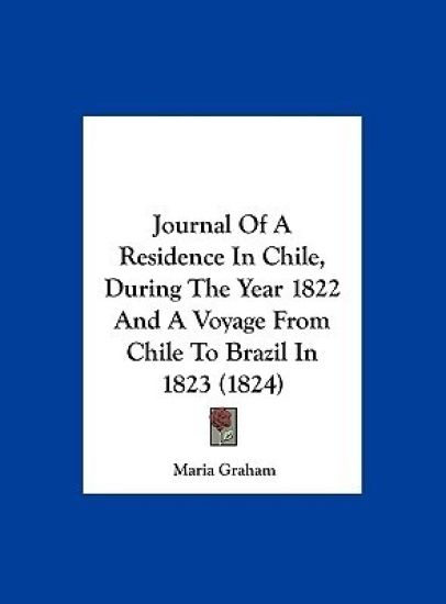 Journal Of A Residence In Chile, During The Year 1822 And A Voyage From Chile To Brazil In 1823 (1824)