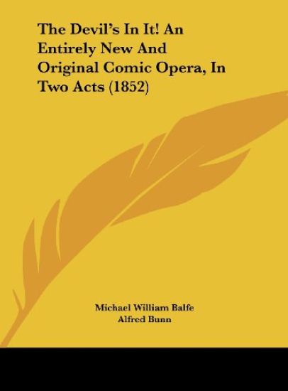 The Devil's In It! An Entirely New And Original Comic Opera, In Two Acts (1852)