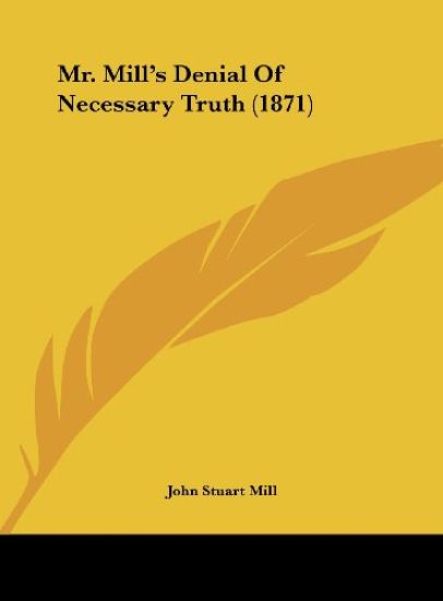 Mr. Mill's Denial Of Necessary Truth (1871)
