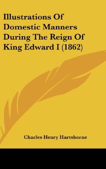 Illustrations Of Domestic Manners During The Reign Of King Edward I (1862)