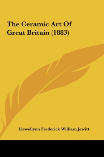 The Ceramic Art Of Great Britain (1883)