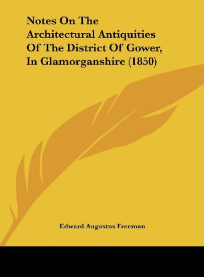 Notes On The Architectural Antiquities Of The District Of Gower, In Glamorganshire (1850)