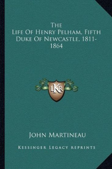 The Life Of Henry Pelham, Fifth Duke Of Newcastle, 1811-1864