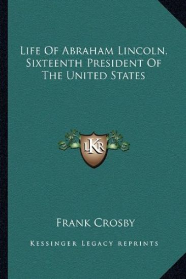 Life Of Abraham Lincoln, Sixteenth President Of The United States