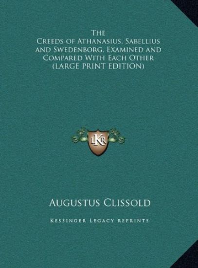 The Creeds of Athanasius, Sabellius and Swedenborg, Examined and Compared With Each Other (LARGE PRINT EDITION)