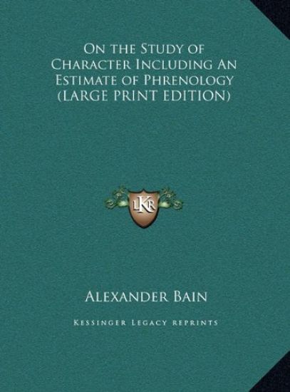 On the Study of Character Including An Estimate of Phrenology (LARGE PRINT EDITION) – Alexander Bain, kirjan kansikuva