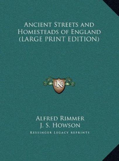 Ancient Streets and Homesteads of England (LARGE PRINT EDITION)