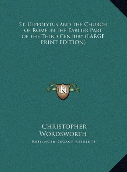 St. Hippolytus and the Church of Rome in the Earlier Part of the Third Century (LARGE PRINT EDITION)