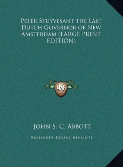 Peter Stuyvesant the Last Dutch Governor of New Amsterdam (LARGE PRINT EDITION) – John S. C. Abbott, kirjan kansikuva