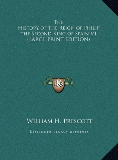 The History of the Reign of Philip the Second King of Spain V1 (LARGE PRINT EDITION)
