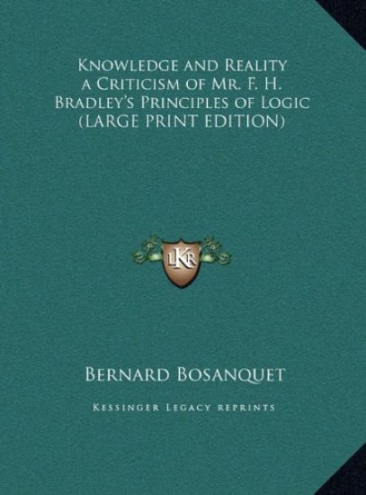 Knowledge and Reality a Criticism of Mr. F. H. Bradley's Principles of Logic (LARGE PRINT EDITION)