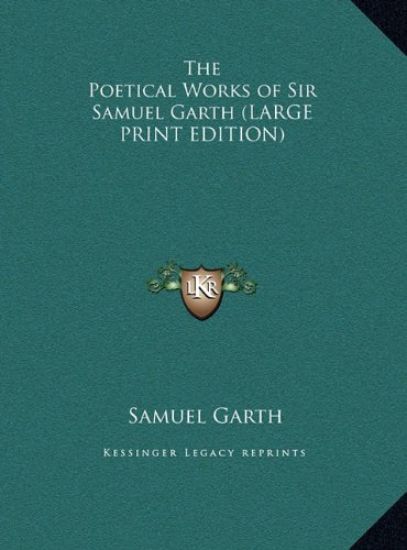 The Poetical Works of Sir Samuel Garth (LARGE PRINT EDITION)