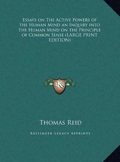 Essays on The Active Powers of the Human Mind an Inquiry into the Human Mind on the Principle of Common Sense (LARGE PRINT EDITION)