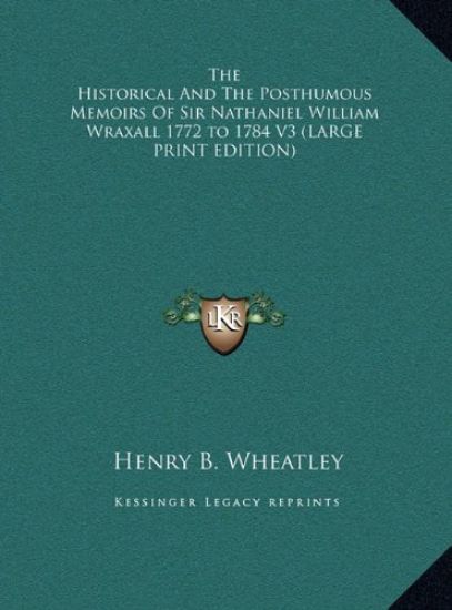 The Historical And The Posthumous Memoirs Of Sir Nathaniel William Wraxall 1772 to 1784 V3 (LARGE PRINT EDITION)
