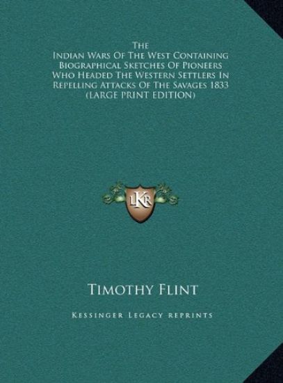 The Indian Wars Of The West Containing Biographical Sketches Of Pioneers Who Headed The Western Settlers In Repelling Attacks Of The Savages 1833 (LARGE PRINT EDITION)