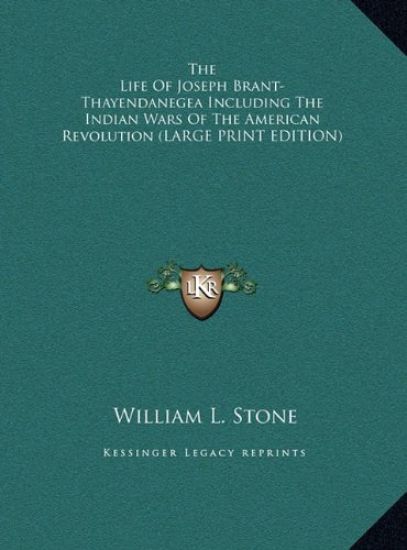 The Life Of Joseph Brant-Thayendanegea Including The Indian Wars Of The American Revolution (LARGE PRINT EDITION)