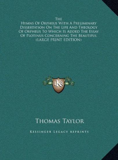 The Hymns Of Orpheus With A Preliminary Dissertation On The Life And Theology Of Orpheus To Which Is Added The Essay Of Plotinus Concerning The Beautiful (LARGE PRINT EDITION)