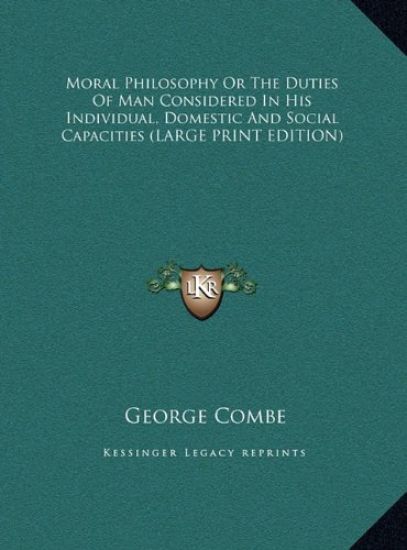 Moral Philosophy Or The Duties Of Man Considered In His Individual, Domestic And Social Capacities (LARGE PRINT EDITION)