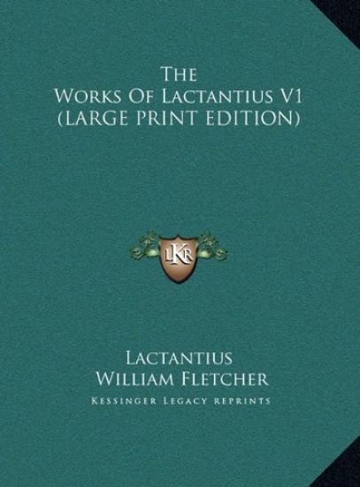 The Works Of Lactantius V1 (LARGE PRINT EDITION)
