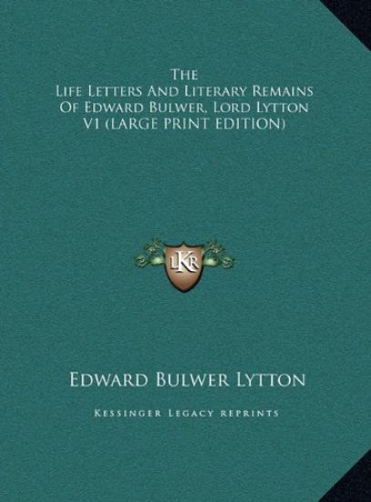 The Life Letters And Literary Remains Of Edward Bulwer, Lord Lytton V1 (LARGE PRINT EDITION)