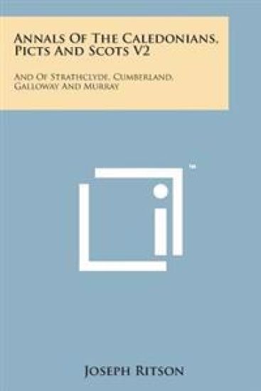 Annals of the Caledonians, Picts and Scots V2: And of Strathclyde, Cumberland, Galloway and Murray
