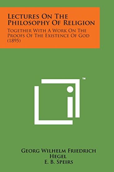 Lectures on the Philosophy of Religion: Together with a Work on the Proofs of the Existence of God (1895)
