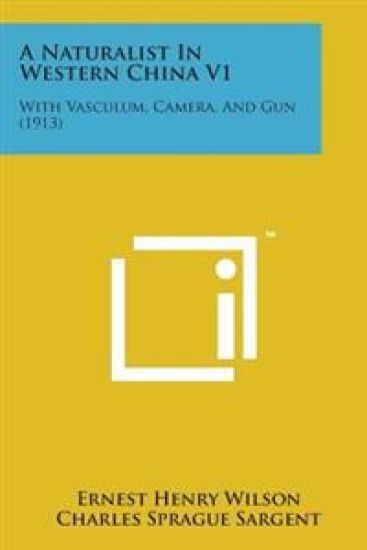 A Naturalist in Western China V1: With Vasculum, Camera, and Gun (1913)