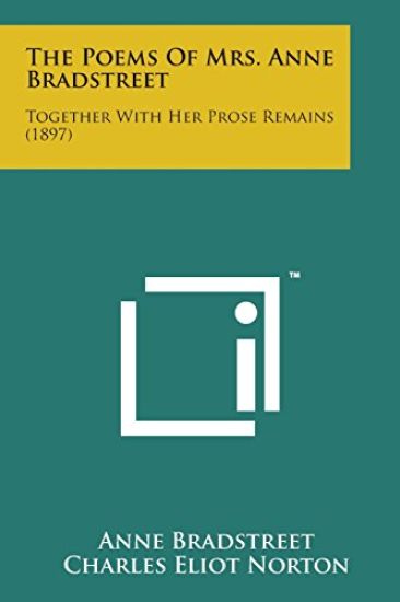 The Poems of Mrs. Anne Bradstreet: Together with Her Prose Remains (1897)