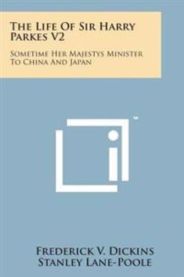The Life of Sir Harry Parkes V2: Sometime Her Majestys Minister to China and Japan
