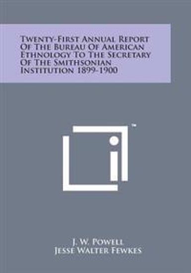Twenty-First Annual Report of the Bureau of American Ethnology to the Secretary of the Smithsonian Institution 1899-1900