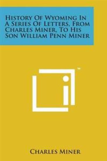 History of Wyoming in a Series of Letters, from Charles Miner, to His Son William Penn Miner