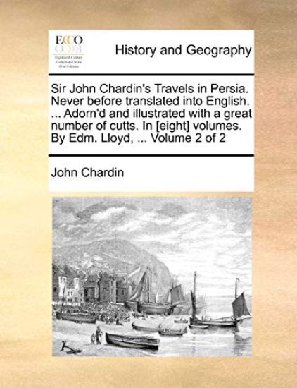 Sir John Chardin's Travels in Persia. Never Before Translated Into English. ... Adorn'd and Illustrated with a Great Number of Cutts. in [Eight] Volumes. by Edm. Lloyd, ... Volume 2 of 2