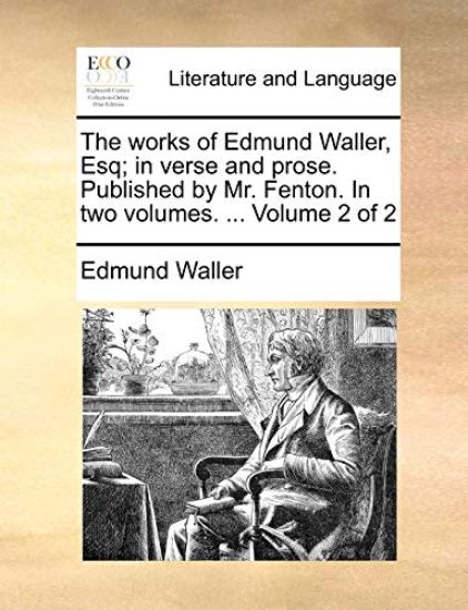 The Works of Edmund Waller, Esq; In Verse and Prose. Published by Mr. Fenton. in Two Volumes. ... Volume 2 of 2