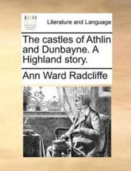 The Castles of Athlin and Dunbayne. a Highland Story.