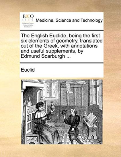 The English Euclide, Being the First Six Elements of Geometry, Translated Out of the Greek, with Annotations and Useful Supplements, by Edmund Scarburgh ...