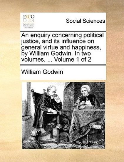 An Enquiry Concerning Political Justice, and Its Influence on General Virtue and Happiness, by William Godwin. in Two Volumes. ... Volume 1 of 2 – William Godwin, kirjan kansikuva