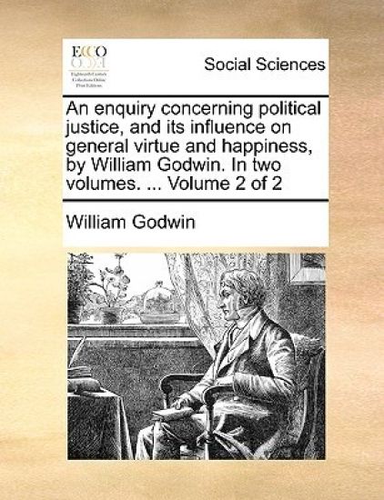 An Enquiry Concerning Political Justice, and Its Influence on General Virtue and Happiness, by William Godwin. in Two Volumes. ... Volume 2 of 2 – William Godwin, kirjan kansikuva