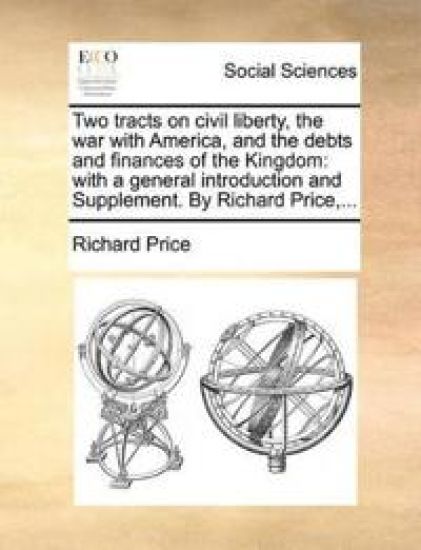 Two Tracts on Civil Liberty, the War with America, and the Debts and Finances of the Kingdom