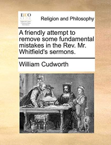 A Friendly Attempt to Remove Some Fundamental Mistakes in the Rev. Mr. Whitfield's Sermons.