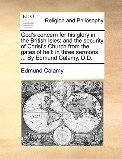 God's Concern for His Glory in the British Isles; And the Security of Christ's Church from the Gates of Hell: In Three Sermons ... by Edmund Calamy, D
