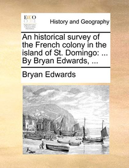 An Historical Survey of the French Colony in the Island of St. Domingo: By Bryan Edwards, ...