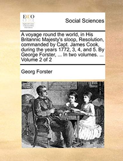 A voyage round the world, in His Britannic Majesty's sloop, Resolution, commanded by Capt. James Cook, during the years 1772, 3, 4, and 5. By George Forster, ... In two volumes. ... Volume 2 of 2