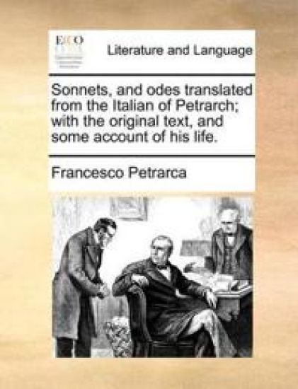 Sonnets, and Odes Translated from the Italian of Petrarch; With the Original Text, and Some Account of His Life.
