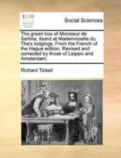The Green Box of Monsieur de Sartine, Found at Mademoiselle Du The's Lodgings. from the French of the Hague Edition. Revised and Corrected by Those of Leipsic and Amsterdam.