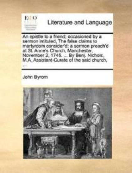 An Epistle to a Friend; Occasioned by a Sermon Intituled, the False Claims to Martyrdom Consider'd