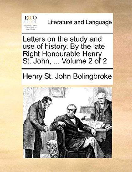 Letters on the study and use of history. By the late Right Honourable Henry St. John, ... Volume 2 of 2