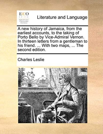 A New History of Jamaica, from the Earliest Accounts, to the Taking of Porto Bello by Vice-Admiral Vernon. in Thirteen Letters from a Gentleman to His Friend. ... with Two Maps, ... the Second Edition.